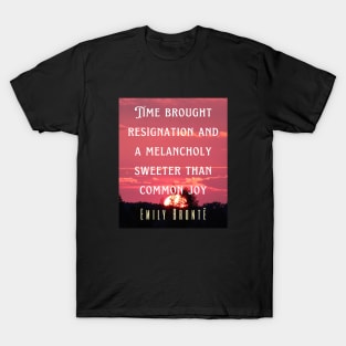 Emily Brontë quote: Time brought resignation and a melancholy sweeter than common joy. T-Shirt